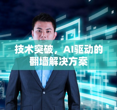 技术突破，AI驱动的<strong>翻墙</strong>解决方案