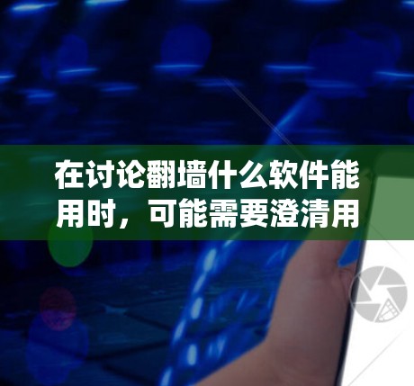 在讨论<strong>翻墙</strong>什么软件能用时，可能需要澄清用户的问题。通常，<strong>翻墙</strong>指的是在互联网中绕过物理防火墙，使用VPN或相关软件。然而，用户提到<strong>翻墙</strong>一词，可能是指安装特定的软件来绕过某个特定的物理墙或访问限制