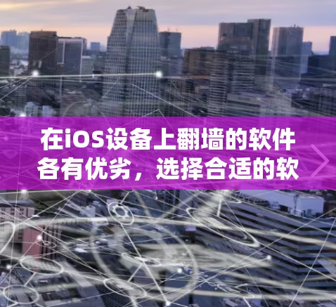 在iOS设备上<strong>翻墙</strong>的软件各有优劣，选择合适的软件取决于用户的具体需求和设备情况。以下是一些推荐的<strong>翻墙</strong>软件，供您参考