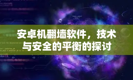 安卓机<strong>翻墙</strong>软件，技术与安全的平衡的探讨