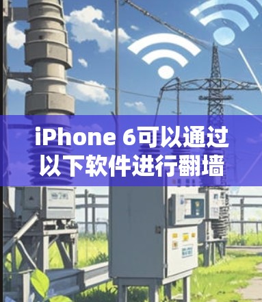 iPhone 6可以通过以下软件进行<strong>翻墙</strong>