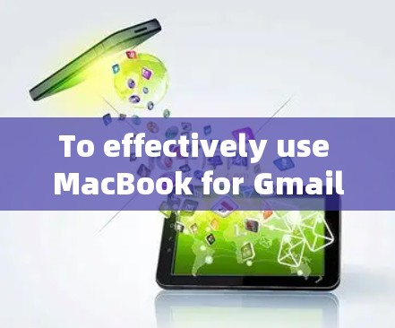 To effectively use MacBook for Gmail,Google Drive,and Dropbox,follow this structured approach: