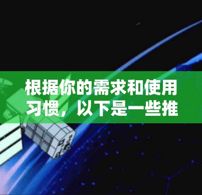 根据你的需求和使用习惯，以下是一些推荐的<strong>翻墙</strong>软件