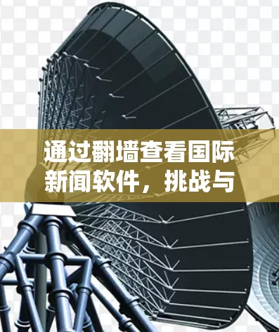 通过<strong>翻墙</strong>查看国际新闻软件，挑战与机遇
