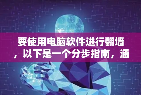 要使用电脑软件进行<strong>翻墙</strong>，以下是一个分步指南，涵盖基本操作和高级配置步骤