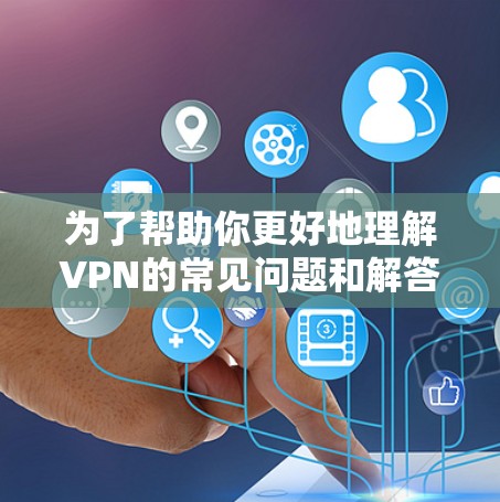 为了帮助你更好地理解VPN的常见问题和解答,以下是一个结构化的总结,涵盖各个关键问题及其解决方案 为了帮助你更好地理解VPN的常见问题和解答,以下是一个结构化的总结,涵盖各个关键问题及其解决方案