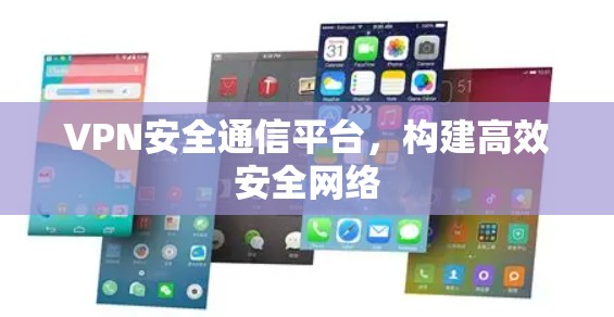VPN安全通信平台，构建高效安全网络