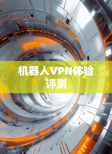 机器人VPN体验评测 机器人VPN体验评测