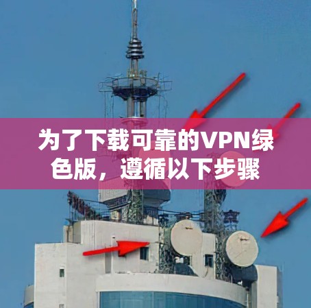 为了下载可靠的VPN绿色版,遵循以下步骤 为了下载可靠的VPN绿色版,遵循以下步骤