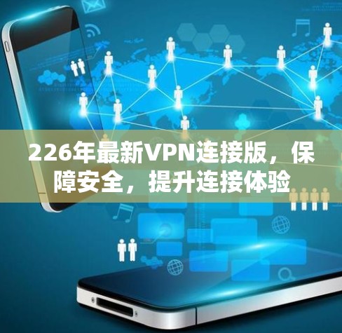 226年最新VPN连接版，保障安全，提升连接体验