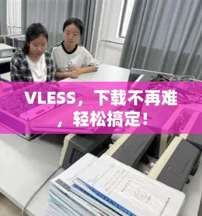 VLESS，下载不再难，轻松搞定！