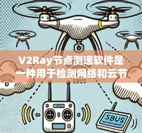 V2Ray节点测速软件是一种用于检测网络和云节点性能的工具。它可以帮助开发者和工程师评估网络的稳定性、带宽和响应速度,从而优化网络配置和服务器性能 V2Ray节点测速软件是一种用于检测网络和云节点性能的工具。它可以帮助开发者和工程师评估网络的稳定性、带宽和响应速度,从而优化网络配置和服务器性能