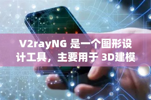 V2rayNG 是一个图形设计工具，主要用于 3D建模和设计。如果你正在寻找下载这个工具，以下是一个详细的下载链接和使用指南