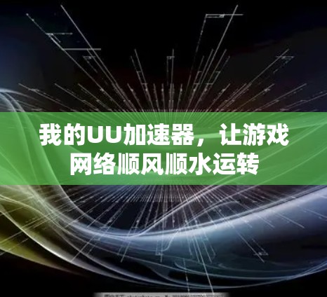 我的UU加速器，让游戏网络顺风顺水运转