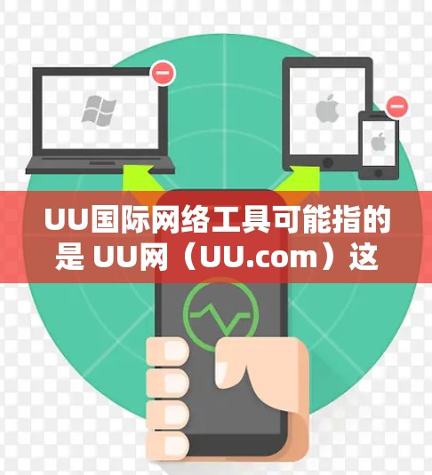 UU国际网络工具可能指的是 UU网(UU.com)这是一个提供国际网络服务的全球互联网公司。UU网提供多种国际网络接入功能,如 UU国际网络工具可能指的是 UU网(UU.com)这是一个提供国际网络服务的全球互联网公司。UU网提供多种国际网络接入功能,如