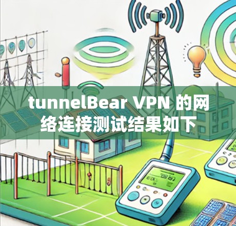 tunnelBear VPN 的网络连接测试结果如下