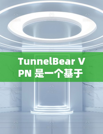 TunnelBear VPN 是一个基于 TunnelFlow 的VPN软件，旨在提供安全、可靠的VPN服务。如果您想下载并安装 TunnelBear VPN，以下是详细的步骤