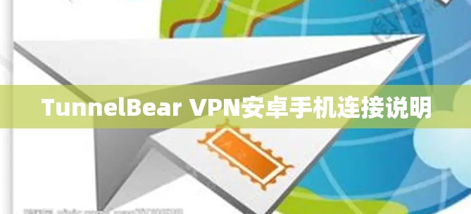 TunnelBear VPN安卓手机连接说明 TunnelBear VPN安卓手机连接说明