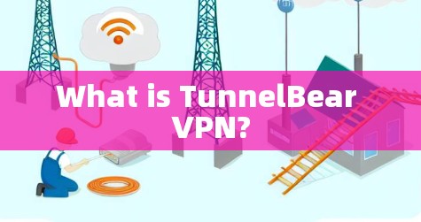 What is TunnelBear VPN?