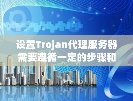 设置Trojan代理服务器需要遵循一定的步骤和配置,以确保数据加密和传输的安全性。以下是一些常见的步骤和注意事项,帮助您逐步设置Trojan代理服务器 设置Trojan代理服务器需要遵循一定的步骤和配置,以确保数据加密和传输的安全性。以下是一些常见的步骤和注意事项,帮助您逐步设置Trojan代理服务器