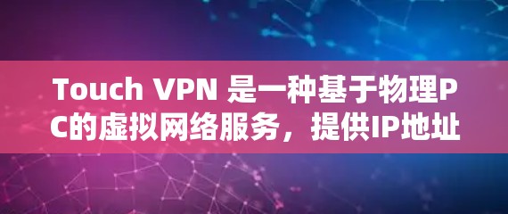 Touch VPN 是一种基于物理PC的虚拟网络服务,提供IP地址、端口、URL和IPExtent的设置选项,允许用户在没有物理网络的情况下访问互联网。以下是详细的使用步骤和操作指南 Touch VPN 是一种基于物理PC的虚拟网络服务,提供IP地址、端口、URL和IPExtent的设置选项,允许用户在没有物理网络的情况下访问互联网。以下是详细的使用步骤和操作指南