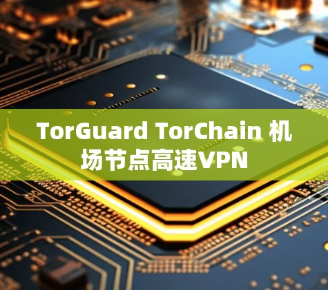 TorGuard TorChain <strong>机场</strong>节点高速VPN