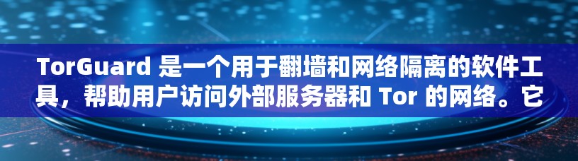 TorGuard 是一个用于<strong>翻墙</strong>和网络隔离的软件工具，帮助用户访问外部服务器和 Tor 的网络。它支持多种设置，包括访问时间、拒绝特定网站等。以下是对 TorGuard 的详细介绍