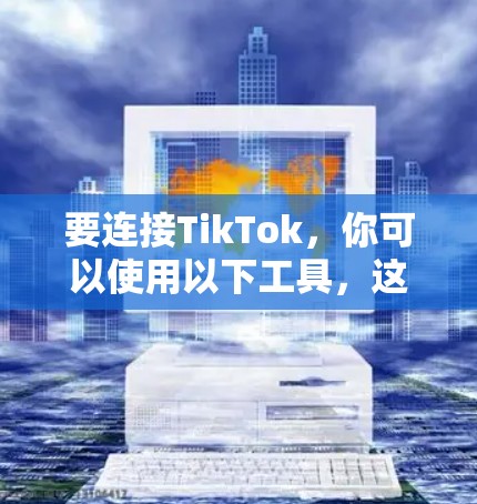 要连接TikTok,你可以使用以下工具,这些工具通常提供TikTok的API功能,包括广告、视频内容发布等 要连接TikTok,你可以使用以下工具,这些工具通常提供TikTok的API功能,包括广告、视频内容发布等