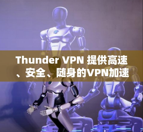 Thunder VPN 提供高速、安全、随身的VPN加速器