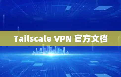 Tailscale VPN 官方文档 Tailscale VPN 官方文档