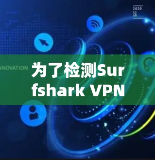 为了检测Surfshark VPN的节点，可以按照以下步骤进行