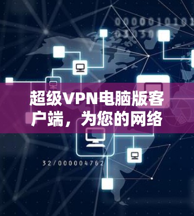 超级VPN电脑版客户端，为您的网络安全保驾护航