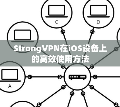 StrongVPN在iOS设备上的高效使用方法 StrongVPN在iOS设备上的高效使用方法
