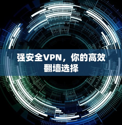 强安全VPN，你的高效<strong>翻墙</strong>选择