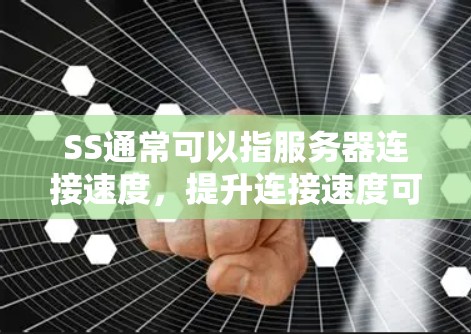 SS通常可以指服务器连接速度，提升连接速度可能是指希望优化服务器连接以提高性能。以下是几种提升连接速度的方法和工具