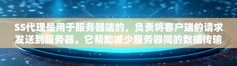 SS代理是用于服务器端的，负责将客户端的请求发送到服务器。它帮助减少服务器间的数据传输，提高服务器的响应速度。以下是SS代理性能分析的关键要点，供参考
