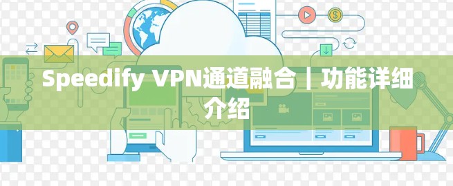 Speedify VPN通道融合｜功能详细介绍