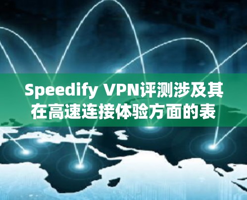 Speedify VPN评测涉及其在高速连接体验方面的表现,主要从以下几个方面进行评估 Speedify VPN评测涉及其在高速连接体验方面的表现,主要从以下几个方面进行评估