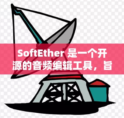 SoftEther 是一个开源的音频编辑工具，旨在提供高效、易用的音频编辑功能。以下是一个详细的使用指南，涵盖了Soft Ether 的主要功能和常见问题的解决方案
