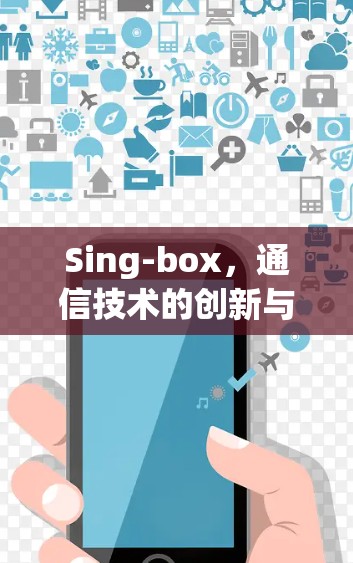 Sing-box，通信技术的创新与应用