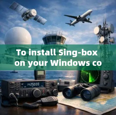 To install Sing-box on your Windows computer,follow these organized steps: