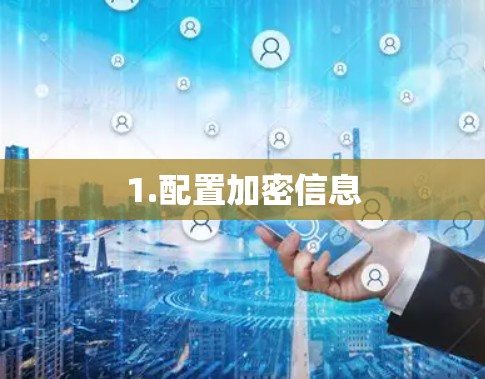 1.配置加密信息