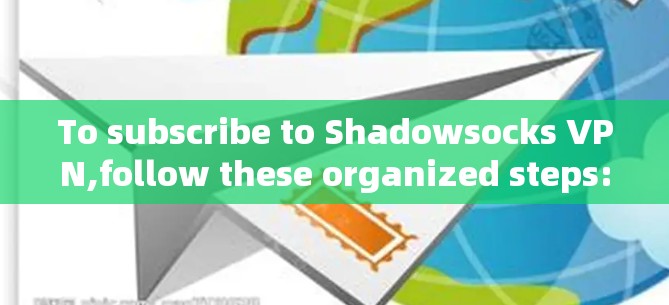 To subscribe to Shadowsocks VPN,follow these organized steps: To subscribe to Shadowsocks VPN,follow these organized steps: