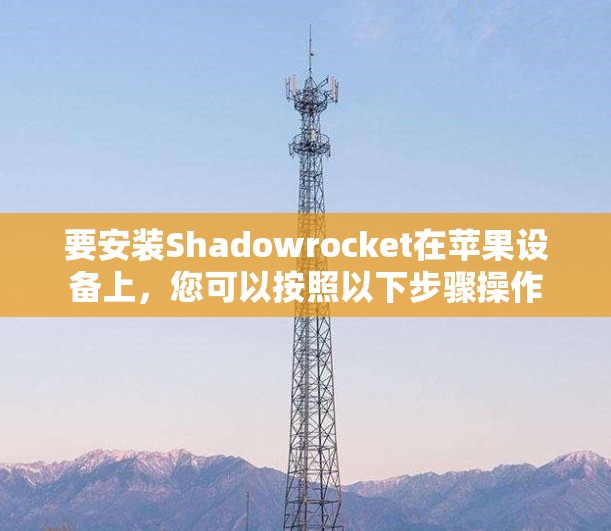 要安装Shadowrocket在苹果设备上，您可以按照以下步骤操作
