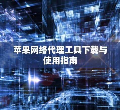 苹果网络代理工具下载与使用指南 苹果网络代理工具下载与使用指南