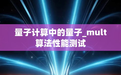 量子计算中的量子_mult算法性能测试 量子计算中的量子_mult算法性能测试