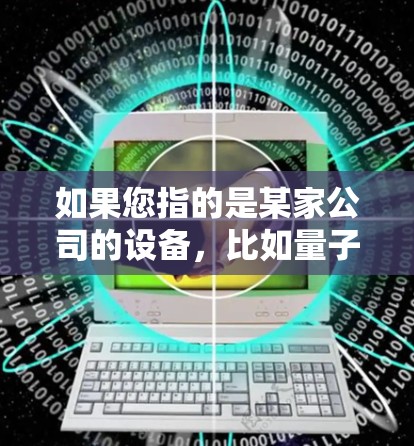 如果您指的是某家公司的设备,比如量子人工智能实验室的设备,那么导入此类设备通常需要遵循特定的步骤。以下是一些通用的步骤,您可以根据设备的具体需求进行调整 如果您指的是某家公司的设备,比如量子人工智能实验室的设备,那么导入此类设备通常需要遵循特定的步骤。以下是一些通用的步骤,您可以根据设备的具体需求进行调整