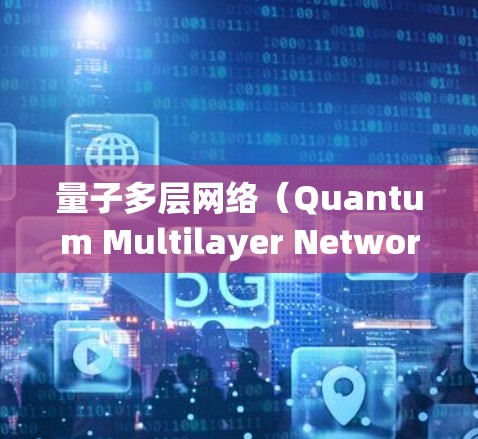 量子多层网络(Quantum Multilayer Network,QMNN)是一种基于量子计算的优化方法,结合了深度学习的特征提取和深度学习的神经网络结构。以下是详细的步骤和解释 量子多层网络(Quantum Multilayer Network,QMNN)是一种基于量子计算的优化方法,结合了深度学习的特征提取和深度学习的神经网络结构。以下是详细的步骤和解释