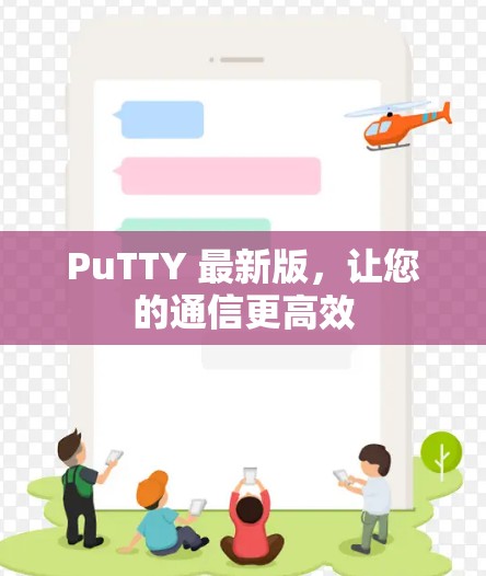 PuTTY 最新版,让您的通信更高效 PuTTY 最新版,让您的通信更高效