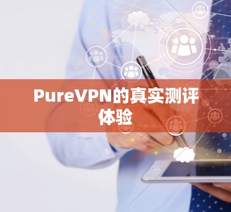 PureVPN的真实测评体验 PureVPN的真实测评体验